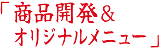 商品開発＆オリジナルメニュー